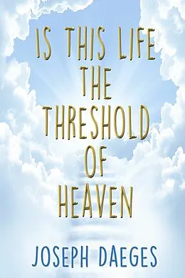 E-Book (epub) Is this life the threshold of Heaven? von Joseph Daeges