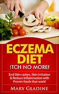 E-Book (epub) Eczema Diet: Itch No More! End Skin rashes, skin irritation & reduce inflammation with A Low Inflammation Diet & Proven foods that work! BONUS know what to avoid! von Mary Gladine