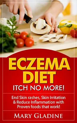 E-Book (epub) Eczema Diet: Itch No More! End Skin rashes, skin irritation & reduce inflammation with A Low Inflammation Diet & Proven foods that work! BONUS know what to avoid! von Mary Gladine