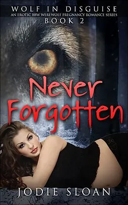 E-Book (epub) Wolf In Disguise : Never Forgotten #2 (Wolf In Disguise Erotic BBW Werewolf Pregnancy Romance Series, #2) von Jodie Sloan