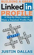 E-Book (epub) Building a Great LinkedIn Profile: A Step-by-Step Guide to Make a Standout Profile Page von Justin Dallas