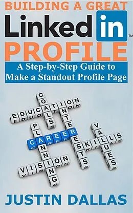 E-Book (epub) Building a Great LinkedIn Profile: A Step-by-Step Guide to Make a Standout Profile Page von Justin Dallas