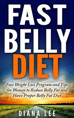 E-Book (epub) Fast Belly Diet: Fast Weight Loss Program and Tips for Women to Reduce Belly Fat and Have Proper Belly Fat Diet von Diana Lee
