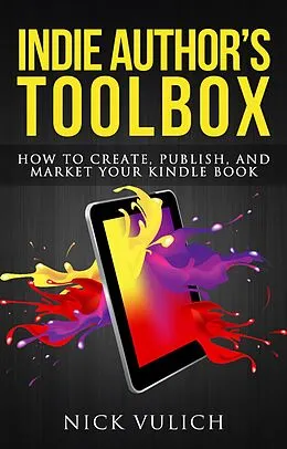 E-Book (epub) Indie Author's Toolbox: How to Create, Publish, and Market Your Kindle Book von Nick Vulich