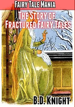 E-Book (epub) Fairy Tale Mania: The Story of Fractured Fairy Tales von B. D. Knight