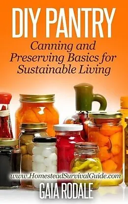 E-Book (epub) DIY Pantry: Canning and Preserving Basics for Sustainable Living (Sustainable Living & Homestead Survival Series) von Gaia Rodale