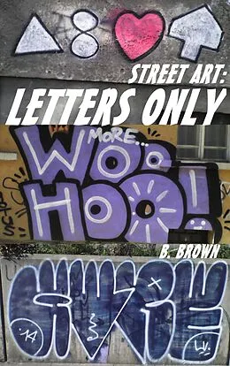 E-Book (epub) Street Art: Letters Only (New Graffiti Photo Trips, #2) von B. Brown