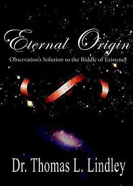 E-Book (epub) Eternal Origin: Observation's Solution to the Riddle of Existence von Thomas Lindley