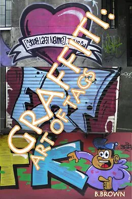 E-Book (epub) Graffiti:Art of Tags (New Graffiti Photo Trips, #4) von B. Brown