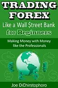 E-Book (epub) Trading Forex like a Wall $treet Bank for Beginners (Brand New Day Traders Learning Series, #1) von Joe Dichristophoro
