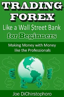 E-Book (epub) Trading Forex like a Wall $treet Bank for Beginners (Brand New Day Traders Learning Series, #1) von Joe Dichristophoro