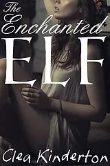 E-Book (epub) The Enchanted Elf von Clea Kinderton