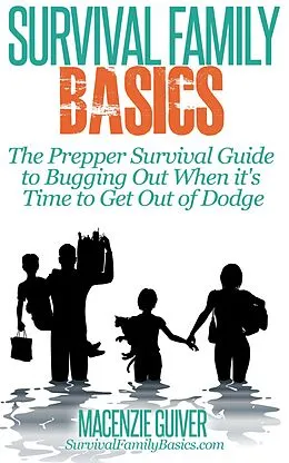 E-Book (epub) The Prepper Survival Guide to Bugging Out When You Absolutely Positively Can't Stay There Any Longer (Survival Family Basics - Preppers Survival Handbook Series) von Macenzie Guiver