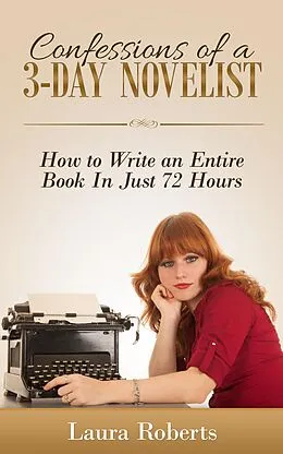 E-Book (epub) Confessions of a 3-Day Novelist: How to Write an Entire Book in Just 72 Hours (Indie Confessions, #1) von Laura Roberts