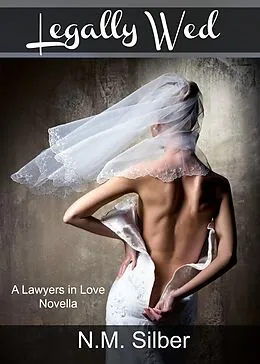 E-Book (epub) Legally Wed (A Lawyers in Love Novella) von N. M. Silber