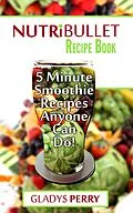 E-Book (epub) Nutribullet Recipe Book: 130+ A-Z 5 Minute Energy Smoothie Recipes Anyone Can Do! Nutribullet Natural Healing Foods + Smoothies for Runners, Healthy Breakfast Ideas, Smoothies for Diabetics AND MORE von Gladys Perry