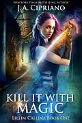 E-Book (epub) Kill It With Magic (The Lillim Callina Chronicles, #1) von J. A. Cipriano