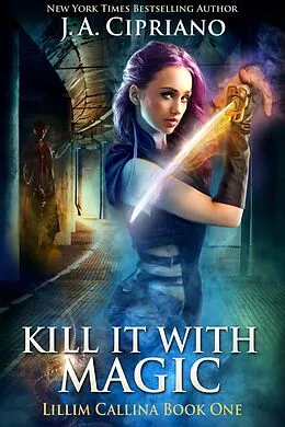 E-Book (epub) Kill It With Magic (The Lillim Callina Chronicles, #1) von J. A. Cipriano