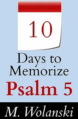 E-Book (epub) 10 Days to Memorize Psalm 5 (a study aid to help you memorize..., #6) von M. Wolanski