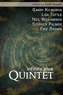 E-Book (epub) Infinity Plus: Quintet - : stories by Garry Kilworth, Lisa Tuttle, Neil Williamson, Stephen Palmer and Eric Brown von Eric Brown, Garry Kilworth, Lisa Tuttle
