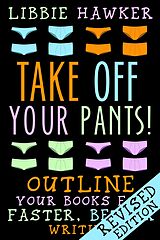 eBook (epub) Take Off Your Pants! Outline Your Books for Faster, Better Writing (Revised Edition) de Libbie Hawker