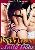 E-Book (epub) Double Lessons - Erotic Moments (Teacher - Virgin Menage) von Anita Dobs