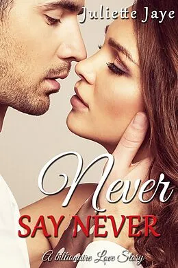 E-Book (epub) Never Say Never (A Billionaire Love Story) von Juliette Jaye