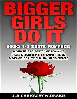 E-Book (epub) Bigger Girls Do It: Books 1-3 (Erotic Romance) von Ulriche Kacey Padraige