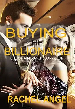 E-Book (epub) Buying the Billionaire (Bad Boy Billionaire Bachelors Club) von Rachel Angel