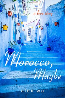 E-Book (epub) Morocco, Maybe von Alex P. Wu
