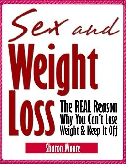 E-Book (epub) Sex & Weight Loss: The REAL Reason Why You Can't Lose Weight & Keep It Off (60 Second System Fitness & Exercise Lifestyle Guides, #5) von Sharon Moore