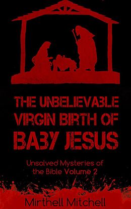 E-Book (epub) The Unbelievable Virgin Birth of Baby Jesus (Unsolved Mysteries of the Bible, #2) von Mirthell Mitchell