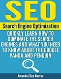 E-Book (epub) SEO: Search Engine Optimization - Quickly Learn How to Dominate the Search Engines and What You Need to Know About the Google Panda and Penguin von Amanda Eliza Bertha