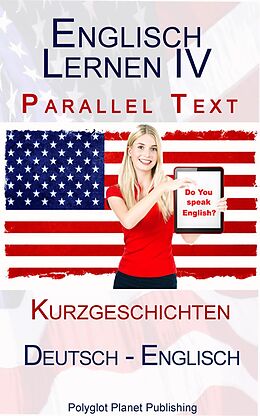 E-Book (epub) Englisch Lernen IV - Parallel Text - Kurzgeschichten (Deutsch - Englisch) von Polyglot Planet Publishing