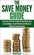 E-Book (epub) Save Money Guide: Great Tips & Tricks To Help You Save Money, How To Easily Budget, Pay Off Debt & Save Money For Maximum Financial Success von Richard Carroll