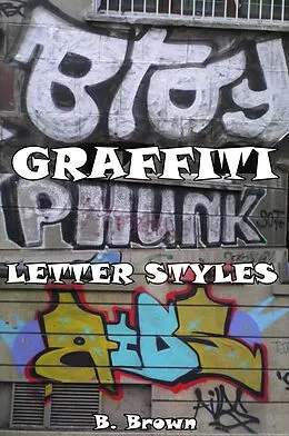 E-Book (epub) Graffiti: Letter Styles (New Graffiti Photo Trips, #3) von B. Brown