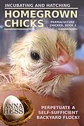 E-Book (epub) Incubating and Hatching Homegrown Chicks von Anna Hess
