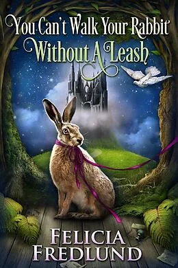 E-Book (epub) You Can't Walk Your Rabbit Without a Leash von Felicia Fredlund