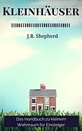 E-Book (epub) Kleinhauser Das Handbuch Zu Kleinem Wohnraum Fur Einsteiger von J. r. Shepherd