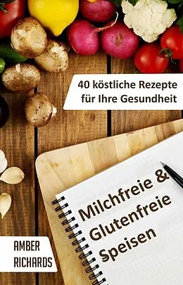 E-Book (epub) Milchfreie & Glutenfreie Speisen: 40 kostliche Rezepte fur Ihre Gesundheit von Amber Richards