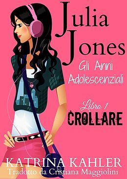 E-Book (epub) Julia Jones - Gli Anni Adolescenziali - Libro 1 - Crollare von Katrina Kahler