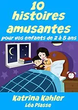 E-Book (epub) 10 histoires amusantes pour vos enfants de 2 a 5 ans von Katrina Kahler