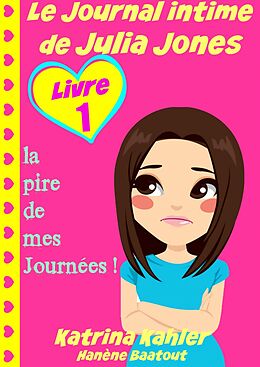 eBook (epub) Le Journal intime de Julia Jones : Livre 1 - la pire de mes Journées ! de Katrina Kahler