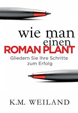 E-Book (epub) Wie man einen Roman plant: Gliedern Sie Ihre Schritte zum Erfolg von K. M. Weiland