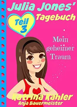 E-Book (epub) Julia Jones' Tagebuch - Teil 3 - Mein geheimer Traum von Katrina Kahler