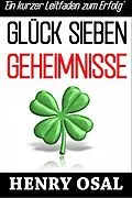 E-Book (epub) GLUCK SIEBEN GEHEIMNISSE - Ein kurzer Leitfaden zum Erfolg von Henry Osal