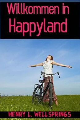 E-Book (epub) Willkommen in Happyland von Henry L. Wellsprings