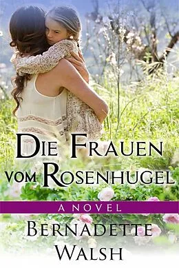 E-Book (epub) Die Frauen vom Rosenhugel von Bernadette Walsh