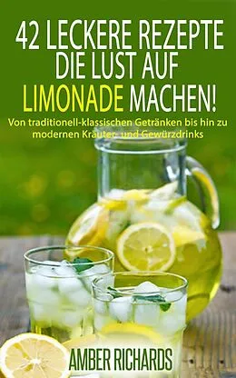 E-Book (epub) 42 Leckere Rezepte, die Lust auf Limonade machen! von Amber Richards