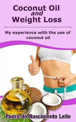 E-Book (epub) Coconut Oil and Weight Loss: My experience with the use of coconut oil von Pedro do Nascimento Leite
